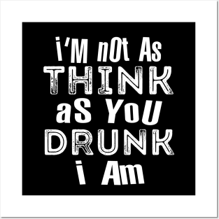 Im Not As Think As You Drunk I Am Posters and Art